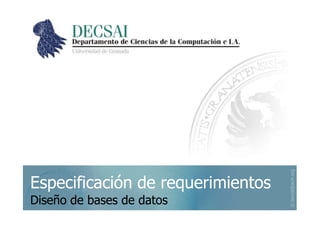 ©
berzal@acm.org
Especificación de requerimientos
Especificación de requerimientos
Diseño de bases de datos
Diseño de bases de datos
 