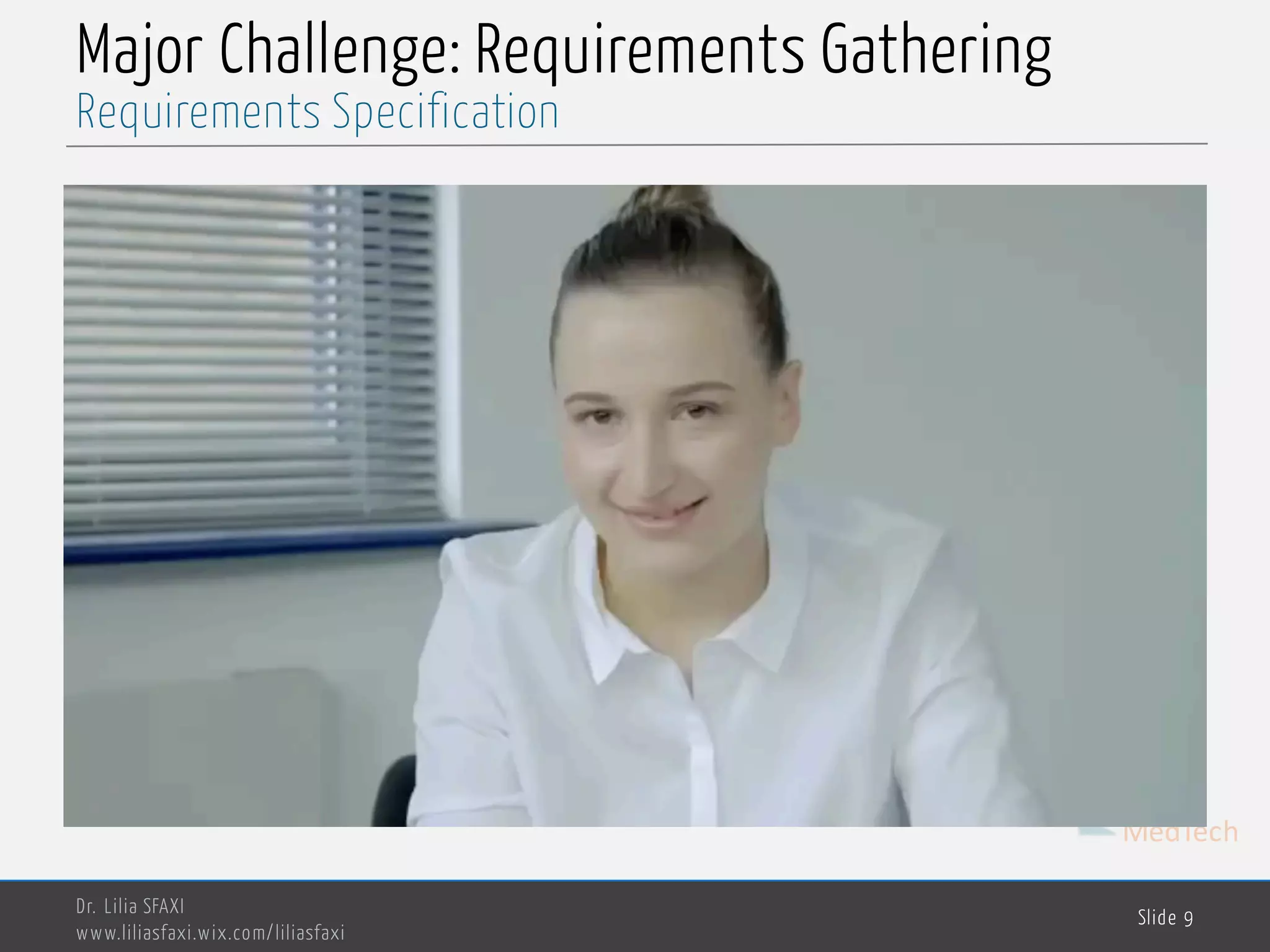 MedTech
Major Challenge: Requirements Gathering
Dr. Lilia SFAXI
www.liliasfaxi.wix.com/liliasfaxi
Slide 9
Requirements Specification
 