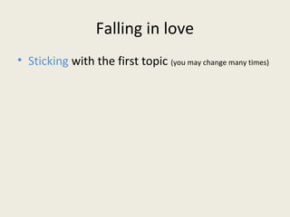 Falling in love
• Sticking with the first topic (you may change many times)
 
