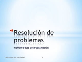 *
               Herramientas de programación


Elaborado por: Ing. Alberto Perez    1
 