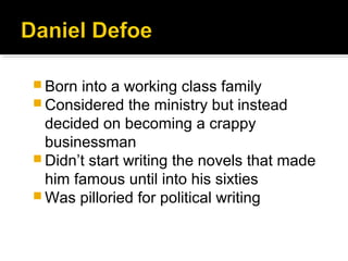  Born into a working class family
 Considered the ministry but instead
decided on becoming a crappy
businessman
 Didn’t start writing the novels that made
him famous until into his sixties
 Was pilloried for political writing
 
