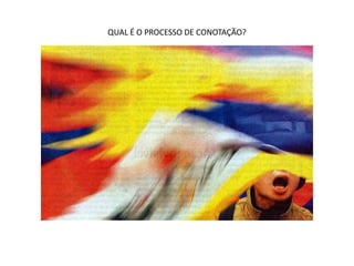 QUAL É O PROCESSO DE CONOTAÇÃO?
 