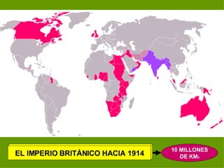 EL IMPERIO BRITÁNICO HACIA 1914 10 MILLONES DE KM 2 
