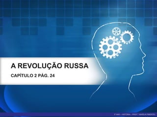 A REVOLUÇÃO RUSSA
CAPÍTULO 2 PÁG. 24
3º ANO – HISTÓRIA – PROF.ª. MARÍLIA PIMENTEL
 