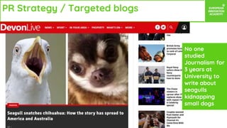 PR Strategy / Targeted blogs
1. Find your local news outlet / industry
blog
2. Approach writer and tell them how
valuable ...