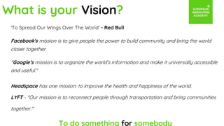 What is your Vision?
At [company name],
we are [doing X, Y, Z / solving big problem]
by [solution]
for [customer / communi...