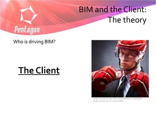 BIM and the Client:
                             The theory

Who is driving BIM?




  The Client

                          Image courtesy of: http://www.dreamtemplate.com/blog/web-
                          design-tips/are-you-in-a-client-battle/
 