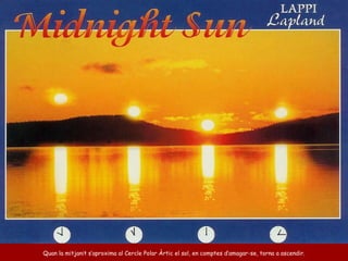 Quan la mitjanit s’aproxima al Cercle Polar Àrtic el sol, en comptes d’amagar-se, torna a ascendir. 