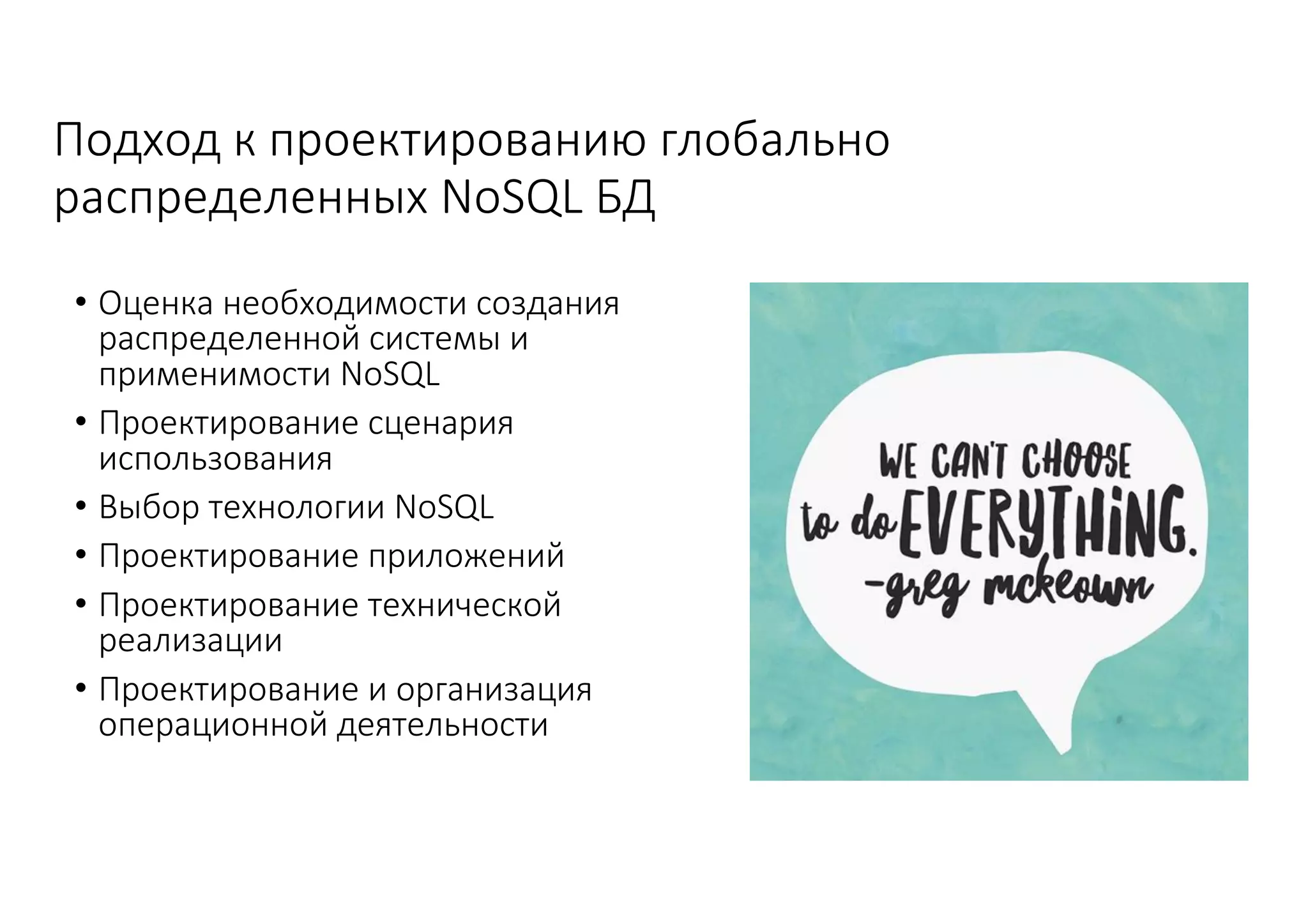 Подход	к	проектированию	глобально	
распределенных	NoSQL	БД
• Оценка	необходимости	создания	
распределенной	системы	и	
применимости	NoSQL
• Проектирование	сценария	
использования
• Выбор	технологии	NoSQL
• Проектирование	приложений
• Проектирование	технической	
реализации
• Проектирование	и	организация	
операционной	деятельности
 
