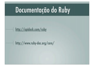Documentação do Ruby

http://apidock.com/ruby


http://www.ruby-doc.org/core/
 
