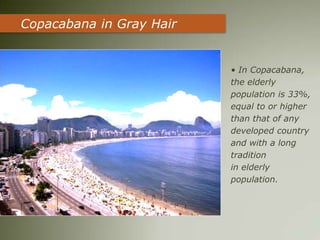Copacabana in Gray Hair


                          • In Copacabana,
                          the elderly
                          population is 33%,
                          equal to or higher
                          than that of any
                          developed country
                          and with a long
                          tradition
                          in elderly
                          population.
 