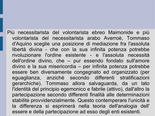 La ragione trova nella logica aristotelica lo strumento della propria migliore esplicitazione. In questo modo essa non può non accogliere – a maggior ragione – il contesto costituito dall'ambientazione e dalla strutturazione della metafisica aristotelica stessa.  
