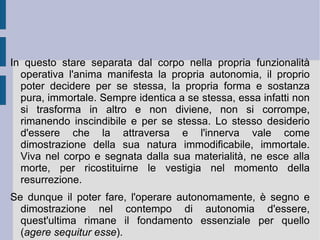 Lo schematismo dei trascendentali tomisti consente già di vedere la possibilità di un tragitto di dimostrazione  a posteriori  dell'esistenza di Dio, appunto attraverso i gradi razionali che paiono attraversare il progetto e la volontà dell'atto di creazione divina. In più, questo tragitto consentirà a Tommaso d'Aquino di determinare la natura dell'essere divino stesso.  RES ORIZZONTE INDIFFERENZIATO ALIQUID UNUM VERUM BONUM PENSATO VOLUTO 