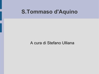 S.Tommaso d'Aquino A cura di Stefano Ulliana 