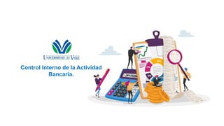 Control Interno de la Actividad
Bancaria.
 