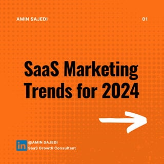 SaaS Marketing
Trends for 2024
AMIN SAJEDI 01
@AMIN SAJEDI
SaaS Growth Consultant
 