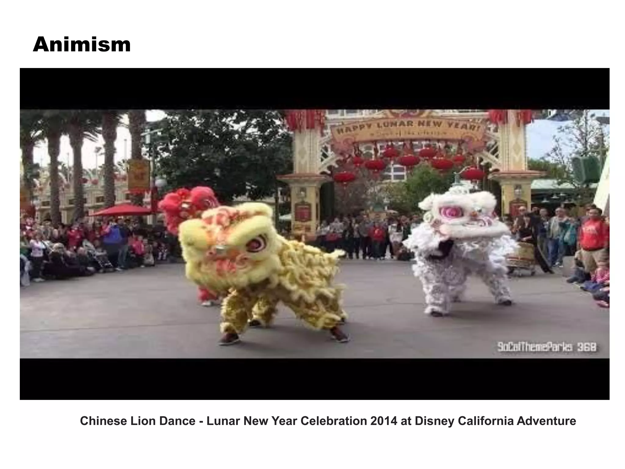 Chinese Lion Dance - Lunar New Year Celebration 2014 at Disney California Adventure
Animism
 