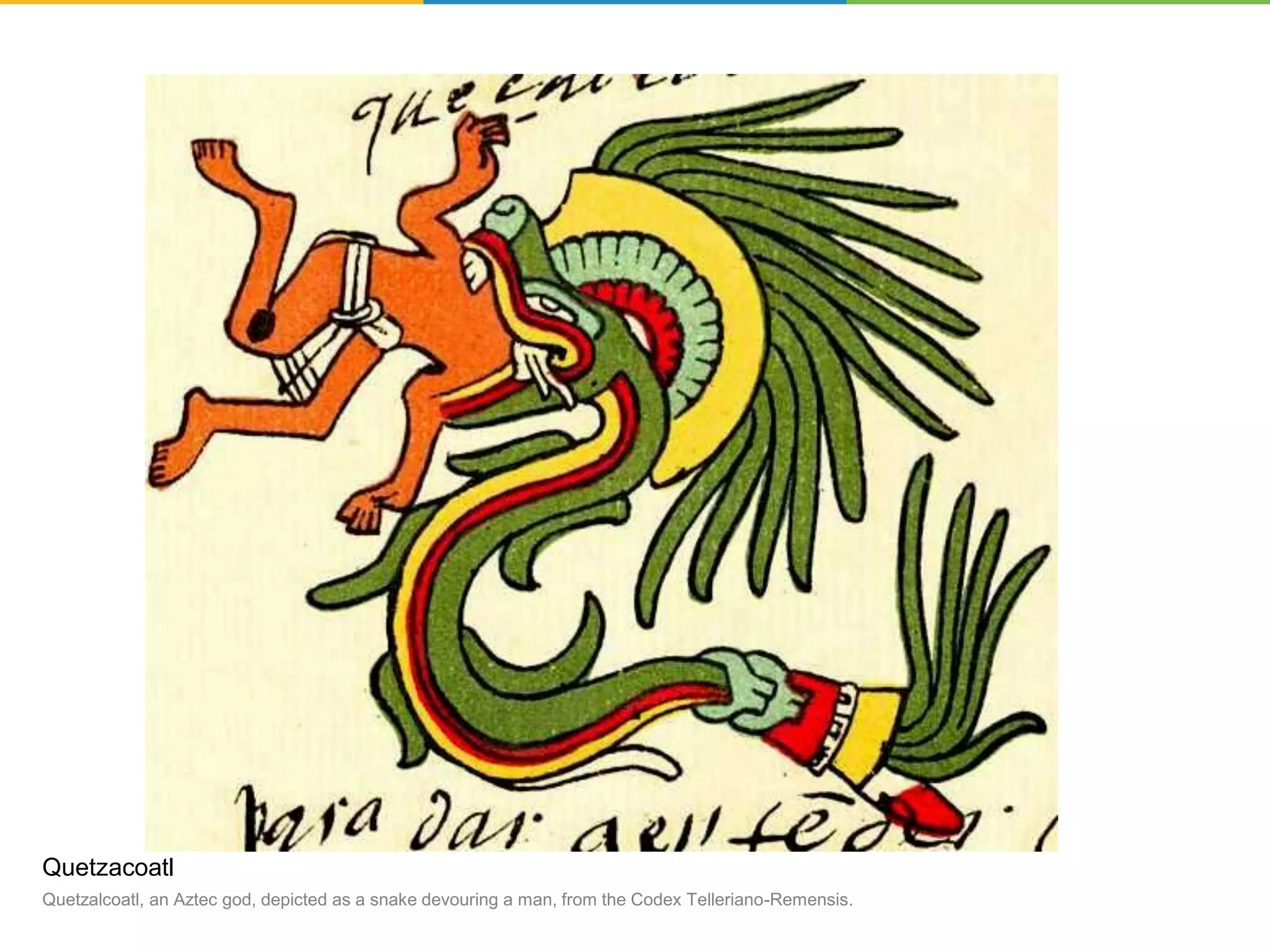 Quetzacoatl
Quetzalcoatl, an Aztec god, depicted as a snake devouring a man, from the Codex Telleriano-Remensis.
 