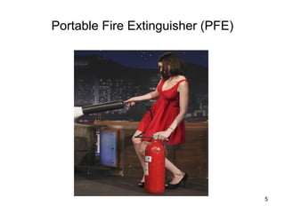 5
Portable Fire Extinguisher (PFE)
 