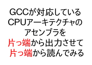 ＧＣＣが対応している
ＣＰＵアーキテクチャの
アセンブラを
片っ端から出力させて
片っ端から読んでみる
 