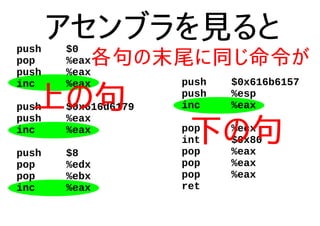 アセンブラを見るとpush $0
pop %eax
push %eax
inc %eax
push $0x616d6179
push %eax
inc %eax
push $8
pop %edx
pop %ebx
inc %eax
push $0x616b6157
push %esp
inc %eax
pop %ecx
int $0x80
pop %eax
pop %eax
pop %eax
ret
上の句
下の句
各句の末尾に同じ命令が
 