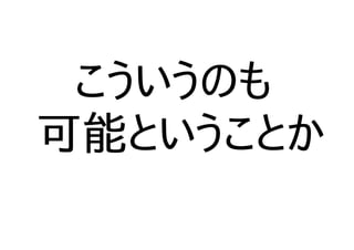 こういうのも
可能ということか
 