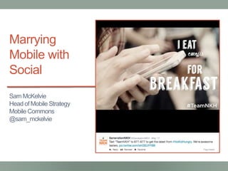 Marrying
Mobile with
Social
Sam McKelvie
Head of Mobile Strategy
Mobile Commons
@sam_mckelvie
 