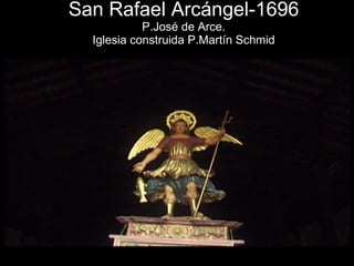 San Rafael Arcángel-1696 P.José de Arce. Iglesia construida P.Martín Schmid 