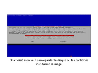 On choisit si on veut sauvegarder le disque ou les partitions
                    sous forme d’image.
 