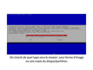 On choisit de quel type sera le master: sous forme d’image
             ou une copie du disque/partition.
 