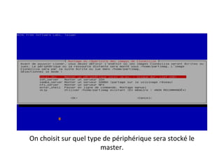 On choisit sur quel type de périphérique sera stocké le
                        master.
 