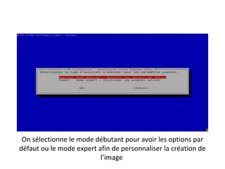 On sélectionne le mode débutant pour avoir les options par
défaut ou le mode expert afin de personnaliser la création de
                          l’image
 
