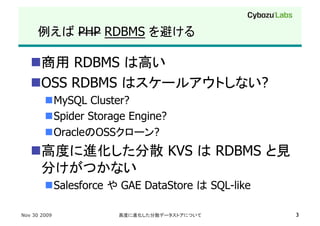 PHP RDBMS                  

        RDBMS
    OSS RDBMS                                           ?
         MySQL Cluster?
         Spider Storage Engine?
         Oracle OSS          ?
                                  KVS       RDBMS

         Salesforce   GAE DataStore         SQL-like

Nov 30 2009                                                  3
 