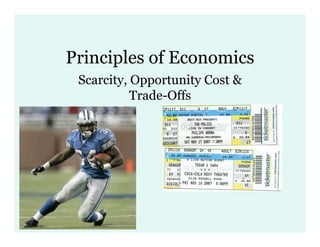 Principles of Economics
 Scarcity, Opportunity Cost &
           Trade-Offs
 