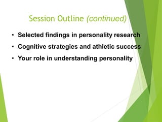 Session Outline (continued)
• Selected findings in personality research
• Cognitive strategies and athletic success
• Your role in understanding personality
 