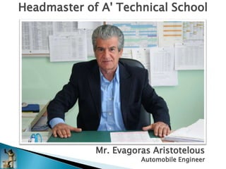 Headmaster of A' Technical School




             Mr. Evagoras Aristotelous
                       Automobile Engineer
 