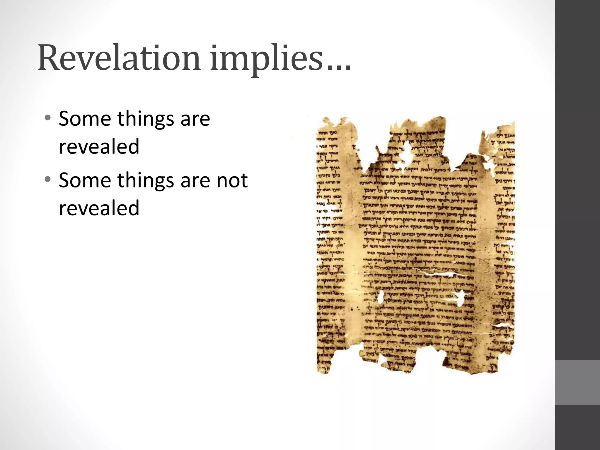 Revelation implies… 
• Some things are 
revealed 
• Some things are not 
revealed 
 