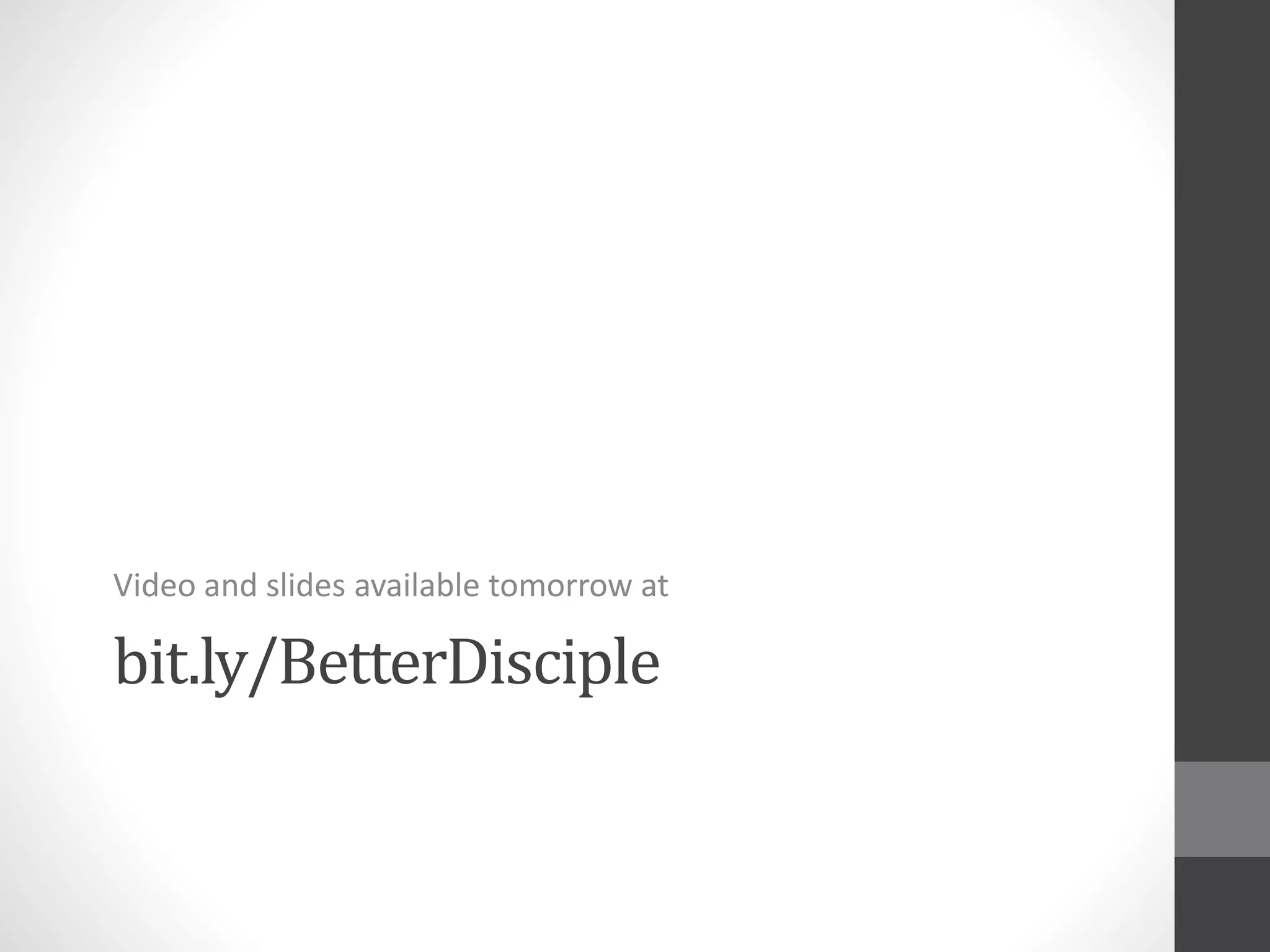 Video and slides available tomorrow at 
bit.ly/BetterDisciple 
 