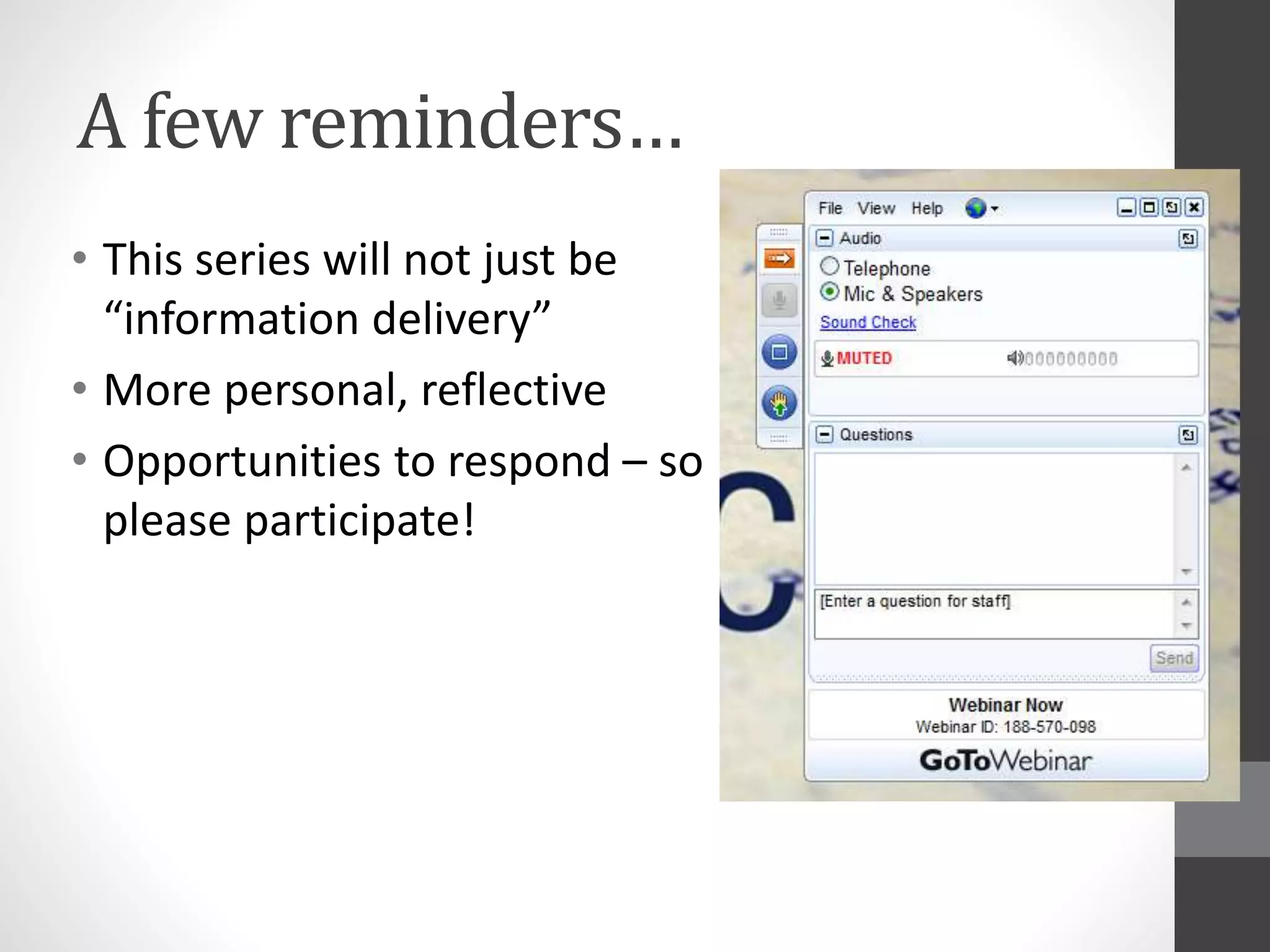 A few reminders… 
• This series will not just be 
“information delivery” 
• More personal, reflective 
• Opportunities to respond – so 
please participate! 
 