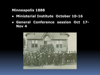 Minneapolis 1888 
● Ministerial Institute October 10-16 
● General Conference session Oct 17- 
Nov 4 
 