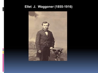Ellet J. Waggoner (1855-1916) 
Ellet J. Waggoner (1855-1916) 
 