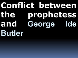 Conflict between 
the prophetess 
and George Ide 
Butler 
 