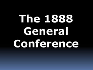 The 1888 
General 
Conference 
 