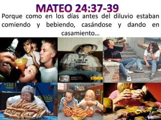 Porque como en los días antes del diluvio estaban
comiendo y bebiendo, casándose y dando en
                 casamiento…
 