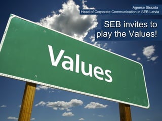 SEB invites to play the  Values! Agnese Strazda  Head of Corporate Communication in SEB Latvia 