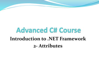 Introduction to .NET Framework 
2- Attributes 
 