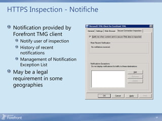 HTTPS Inspection - Notifiche

 Notification provided by
 Forefront TMG client
    Notify user of inspection
    History of recent
    notifications
    Management of Notification
    Exception List
 May be a legal
 requirement in some
 geographies




                                 17
 