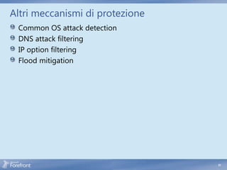 Altri meccanismi di protezione
 Common OS attack detection
 DNS attack filtering
 IP option filtering
 Flood mitigation




                                 51
 