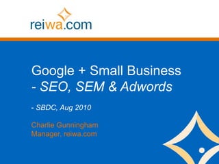 Google + Small Business - SEO, SEM & Adwords ,[object Object],Charlie Gunningham Manager, reiwa.com 