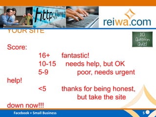 YOUR SITEScore:		16+ 	    fantastic!		10-15     needs help, but OK		5-9   	    poor, needs urgent help!		<5   	    thanks for being honest, 		         	    but take the site down now!!! 